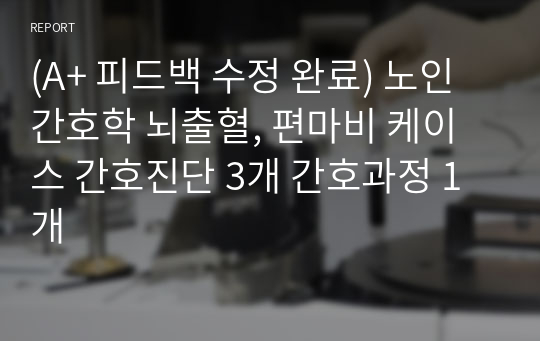 (A+ 피드백 수정 완료) 노인간호학 뇌출혈, 편마비 케이스 간호진단 3개 간호과정 1개