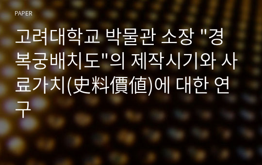 고려대학교 박물관 소장 &quot;경복궁배치도&quot;의 제작시기와 사료가치(史料價値)에 대한 연구