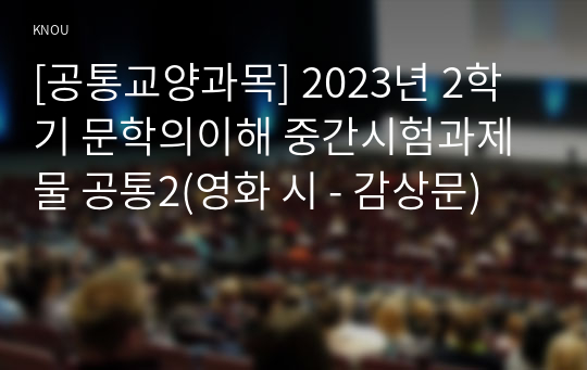 [공통교양과목] 2023년 2학기 문학의이해 중간시험과제물 공통2(영화 시 - 감상문)