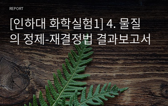 [인하대 화학실험1] 4. 물질의 정제-재결정법 결과보고서