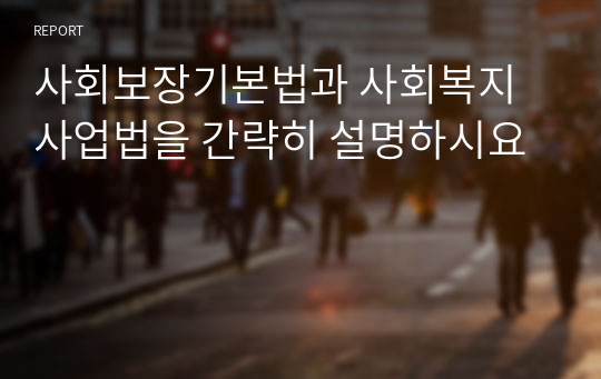 사회보장기본법과 사회복지사업법을 간략히 설명하시요