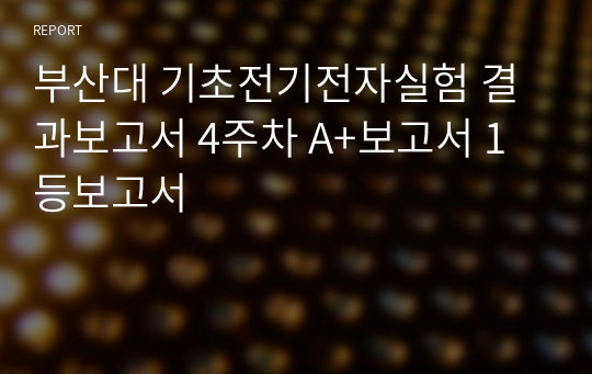 부산대 기초전기전자실험 결과보고서 4주차 A+보고서 1등보고서