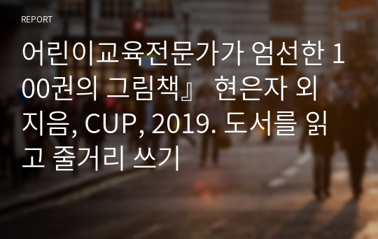 어린이교육전문가가 엄선한 100권의 그림책』 현은자 외 지음, CUP, 2019. 도서를 읽고 줄거리 쓰기