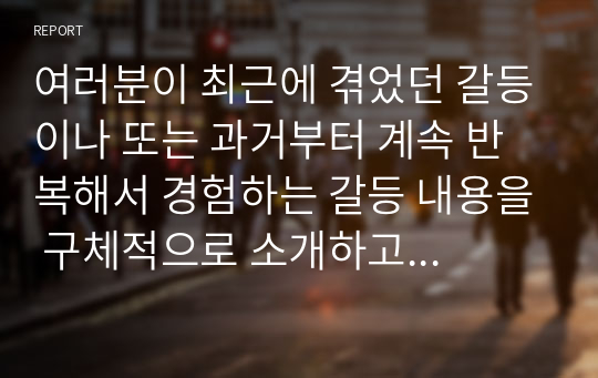 여러분이 최근에 겪었던 갈등이나 또는 과거부터 계속 반복해서 경험하는 갈등 내용을 구체적으로 소개하고 강의에서