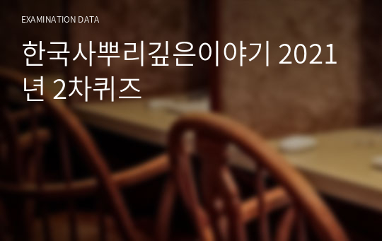 한국사뿌리깊은이야기 2021년 2차퀴즈