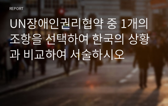 UN장애인권리협약 중 1개의 조항을 선택하여 한국의 상황과 비교하여 서술하시오