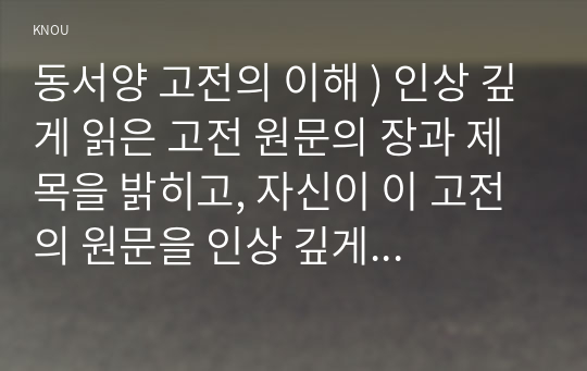 동서양 고전의 이해 ) 인상 깊게 읽은 고전 원문의 장과 제목을 밝히고, 자신이 이 고전의 원문을 인상 깊게 읽은 이유와 감상을 서술