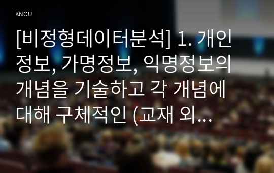 [비정형데이터분석] 1. 개인정보, 가명정보, 익명정보의 개념을 기술하고 각 개념에 대해 구체적인 (교재 외의) 사례를 들어 비교하고 설명하시오. (9점). R의 &#039;rvest&#039; 및 &#039;dplyr&#039; 패키지를 이용하여 관심 있는 웹페이지(교재 사례 외)의 텍스트를 읽어오는 코드를 작성하고 실행결과를 제시하시오. (6점)