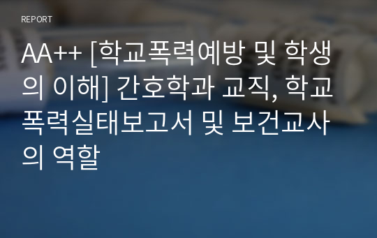 AA++ [학교폭력예방 및 학생의 이해] 간호학과 교직, 학교폭력실태보고서 및 보건교사의 역할