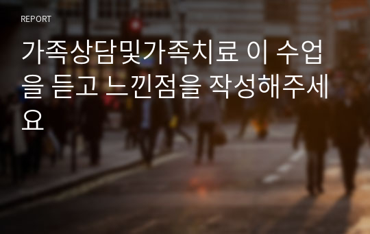 가족상담및가족치료 이 수업을 듣고 느낀점을 작성해주세요