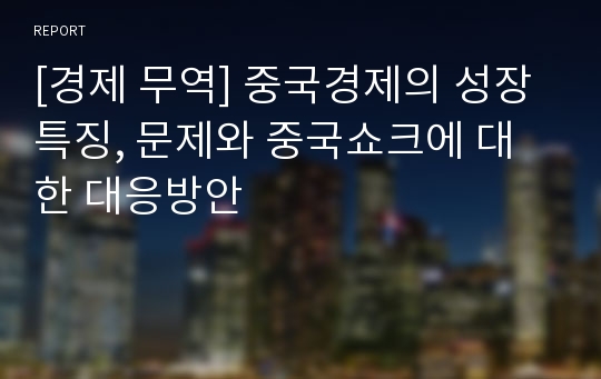 [경제 무역] 중국경제의 성장 특징, 문제와 중국쇼크에 대한 대응방안