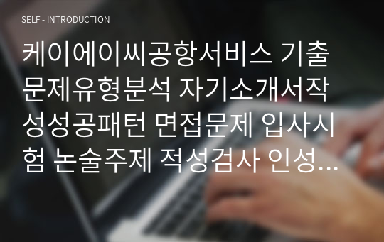 케이에이씨공항서비스 기출문제유형분석 자기소개서작성성공패턴 면접문제 입사시험 논술주제 적성검사 인성검사 지원동기작성요령 면접자료 자소서작성독소조항