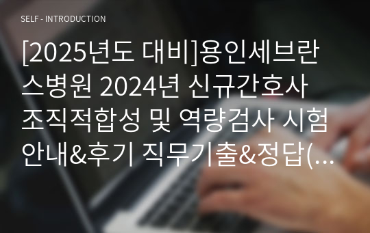 [2025년도 대비]용인세브란스병원 2024년 신규간호사 조직적합성 및 역량검사 시험안내&amp;후기 직무기출&amp;정답(인증O)