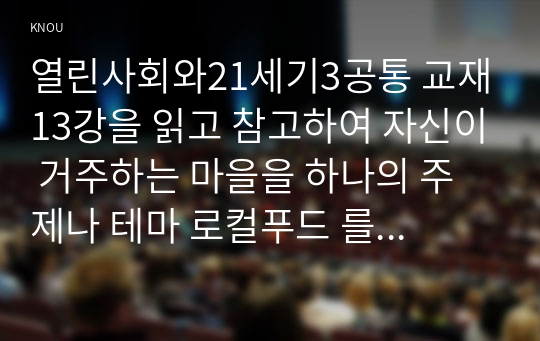 열린사회와21세기3공통 교재13강을 읽고 참고하여 자신이 거주하는 마을을 하나의 주제나 테마 로컬푸드 를 중심으로 조사하시오00