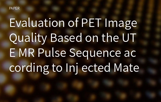 Evaluation of PET Image Quality Based on the UTE MR Pulse Sequence according to Inj ected Material in MR/PET Phantoms