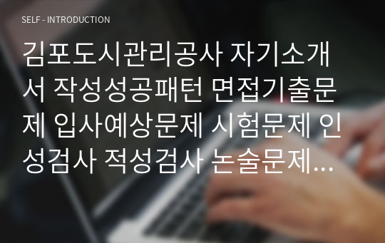 김포도시관리공사 자기소개서 작성성공패턴 면접기출문제 입사예상문제 시험문제 인성검사 적성검사 논술문제 어학능력검증문제 한국사시험문제 공공기관단골상식기출문제100선