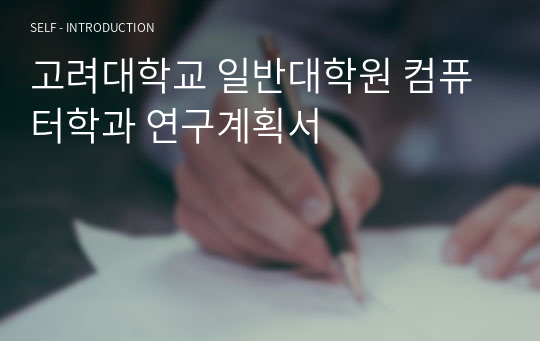 고려대학교 일반대학원 컴퓨터학과 연구계획서