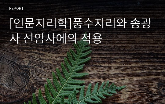 [인문지리학]풍수지리와 송광사 선암사에의 적용