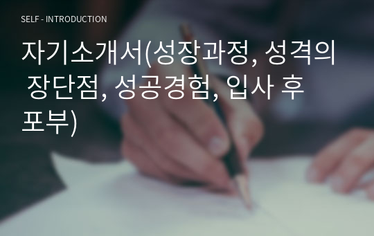 자기소개서(성장과정, 성격의 장단점, 성공경험, 입사 후 포부)