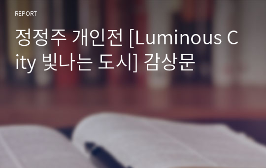 정정주 개인전 [Luminous City 빛나는 도시] 감상문