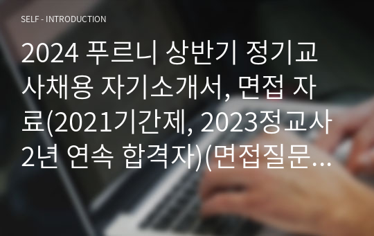 2024 푸르니 상반기 정기교사채용 자기소개서, 면접 자료(2021기간제, 2023정교사 2년 연속 합격자)(면접질문-답변상세히적혀있음)