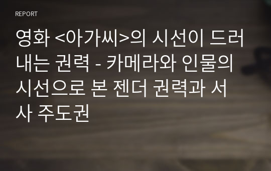 영화 &lt;아가씨&gt;의 시선이 드러내는 권력 - 카메라와 인물의 시선으로 본 젠더 권력과 서사 주도권