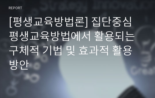 [평생교육방법론] 집단중심 평생교육방법에서 활용되는 구체적 기법 및 효과적 활용 방안