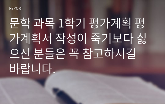 문학 과목 1학기 평가계획 평가계획서 작성이 죽기보다 싫으신 분들은 꼭 참고하시길 바랍니다.