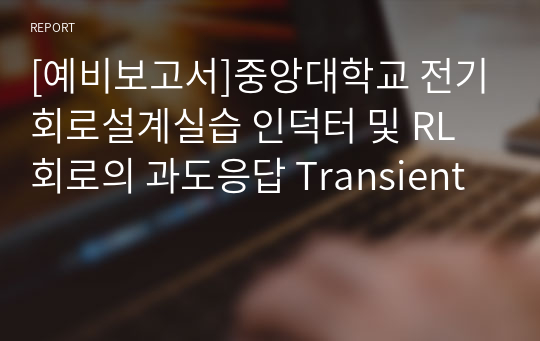 [예비보고서]중앙대학교 전기회로설계실습 인덕터 및 RL회로의 과도응답 Transient