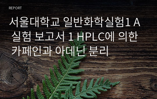 서울대학교 일반화학실험1 A 실험 보고서 1 HPLC에 의한 카페인과 아데닌 분리