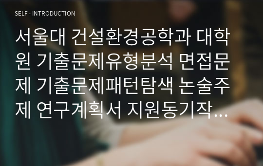 서울대 건설환경공학과 대학원 기출문제유형분석 면접문제 기출문제패턴탐색 논술주제 연구계획서 지원동기작성요령 자소서입력항목분석 전공어학능력검증문제 연구계획서