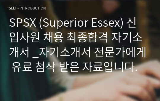 SPSX (Superior Essex) 신입사원 채용 최종합격 자기소개서 _자기소개서 전문가에게 유료 첨삭 받은 자료입니다.