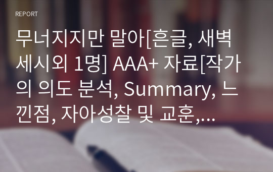 무너지지만 말아[흔글, 새벽 세시외 1명] A+ 자료[작가의 의도 분석, Summary, 느낀점, 자아성찰 및 교훈, 시사점, 적용 계획&lt;실천사항 - 나에게 어떻게 적용할 것인가&gt;, 주관적인 생각 및 평가, 생각에 대한 이유&lt;Why?&gt;, 결론&lt;긍정평가 or 아쉬운점&gt;, 인상깊었던 문장 등)