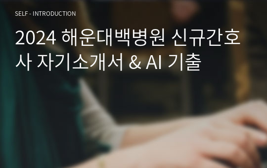 [2025 대비] 해운대백병원 신규간호사 자기소개서 &amp; AI 기출