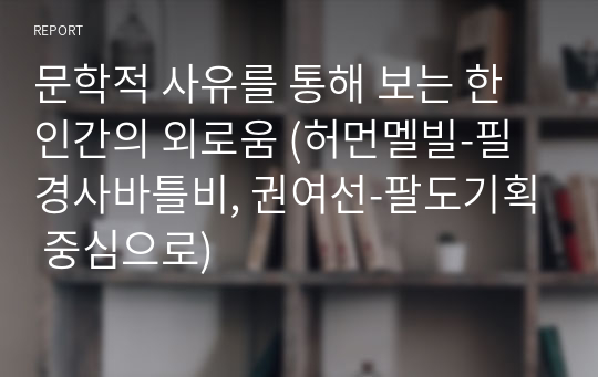 문학적 사유를 통해 보는 한 인간의 외로움 (허먼멜빌-필경사바틀비, 권여선-팔도기획 중심으로)