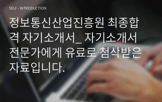 정보통신산업진흥원 최종합격 자기소개서_ 자기소개서 전문가에게 유료로 첨삭받은 자료입니다.