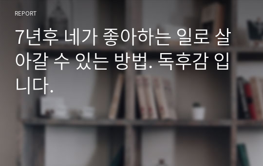 7년후 네가 좋아하는 일로 살아갈 수 있는 방법. 독후감 입니다.