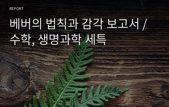 베버의 법칙과 감각 보고서 / 수학, 생명과학 세특