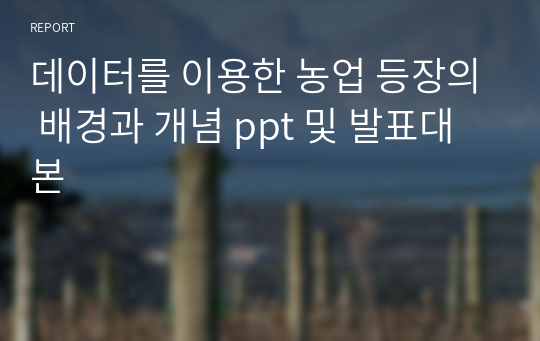 데이터를 이용한 농업 등장의 배경과 개념 ppt 및 발표대본