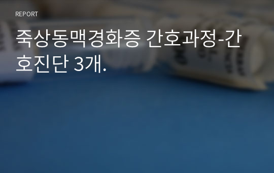 죽상동맥경화증 간호과정-간호진단 3개.