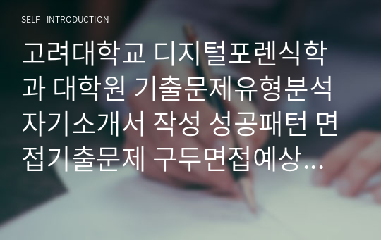 고려대학교 디지털포렌식학과 대학원 기출문제유형분석 자기소개서 작성 성공패턴 면접기출문제 구두면접예상문제 논술주제 연구계획서견본 자소서입력항목분석