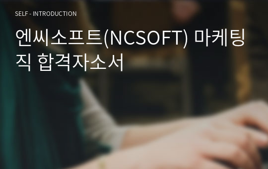 엔씨소프트(NCSOFT) 마케팅직 합격자소서