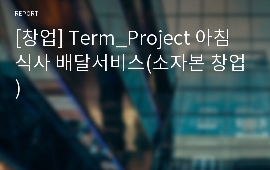 [창업] Term_Project 아침식사 배달서비스(소자본 창업)