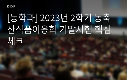 [농학과] 2023년 2학기 농축산식품이용학 기말시험 핵심체크