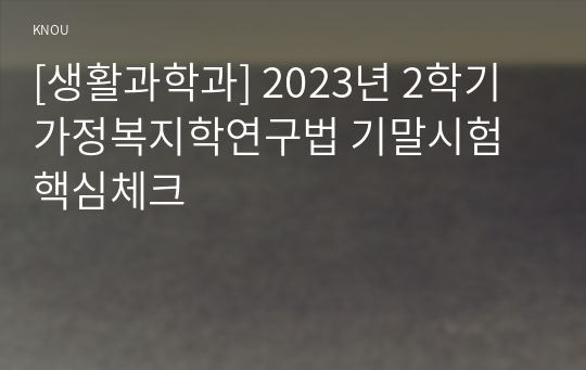 [생활과학과] 2023년 2학기 가정복지학연구법 기말시험 핵심체크