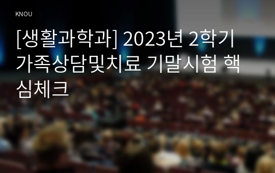 [생활과학과] 2023년 2학기 가족상담및치료 기말시험 핵심체크