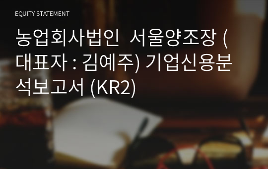 농업회사법인  서울양조장 기업신용분석보고서 (KR2)