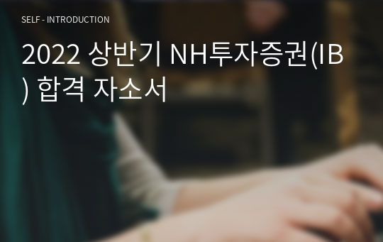 2022 상반기 NH투자증권(IB) 합격 자소서