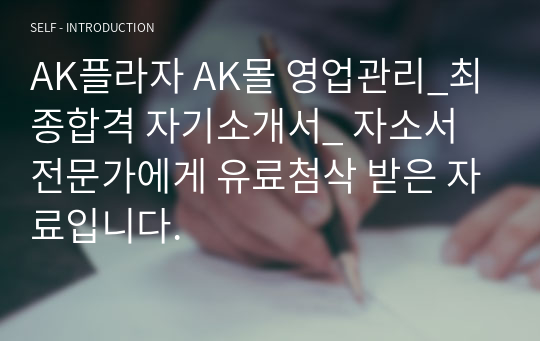 AK플라자 AK몰 영업관리_최종합격 자기소개서_ 자소서 전문가에게 유료첨삭 받은 자료입니다.