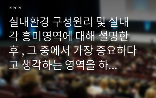 실내환경 구성원리 및 실내 각 흥미영역에 대해 설명한 후 , 그 중에서 가장 중요하다고 생각하는 영역을 하나 정하고, 그 영역이 왜 중요하다고 생각하는지 의견을 적어보세요.